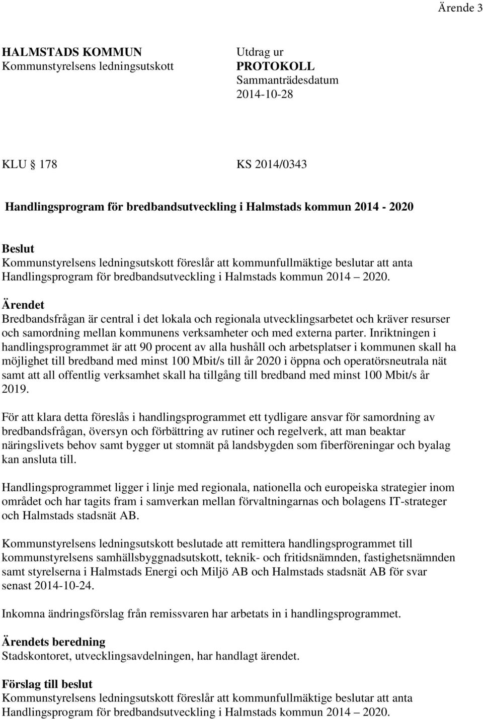 Ärendet Bredbandsfrågan är central i det lokala och regionala utvecklingsarbetet och kräver resurser och samordning mellan kommunens verksamheter och med externa parter.