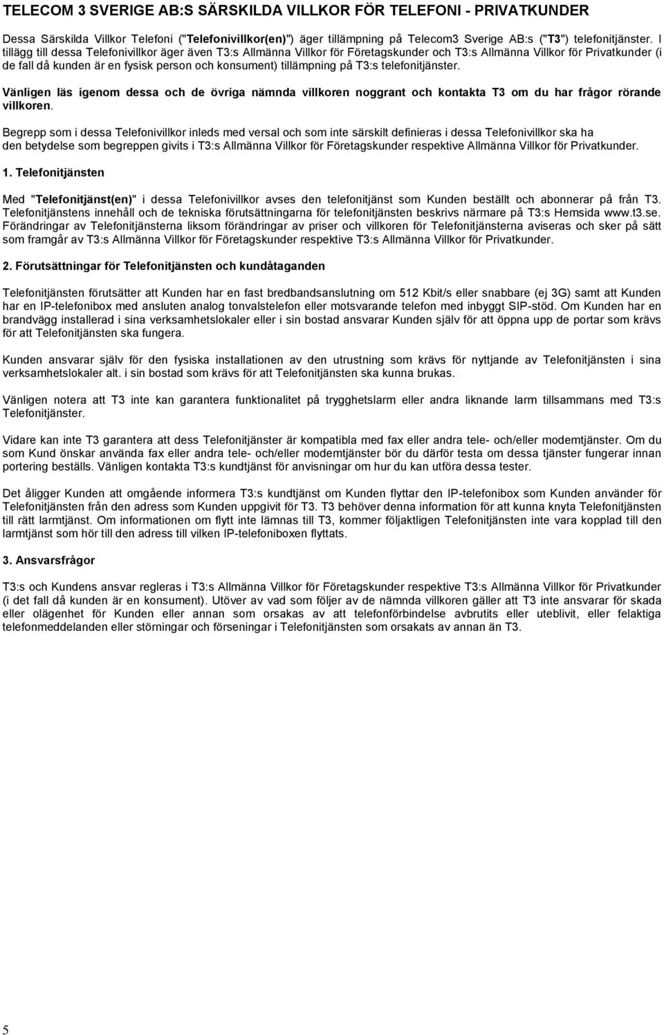 på T3:s telefonitjänster. Vänligen läs igenom dessa och de övriga nämnda villkoren noggrant och kontakta T3 om du har frågor rörande villkoren.