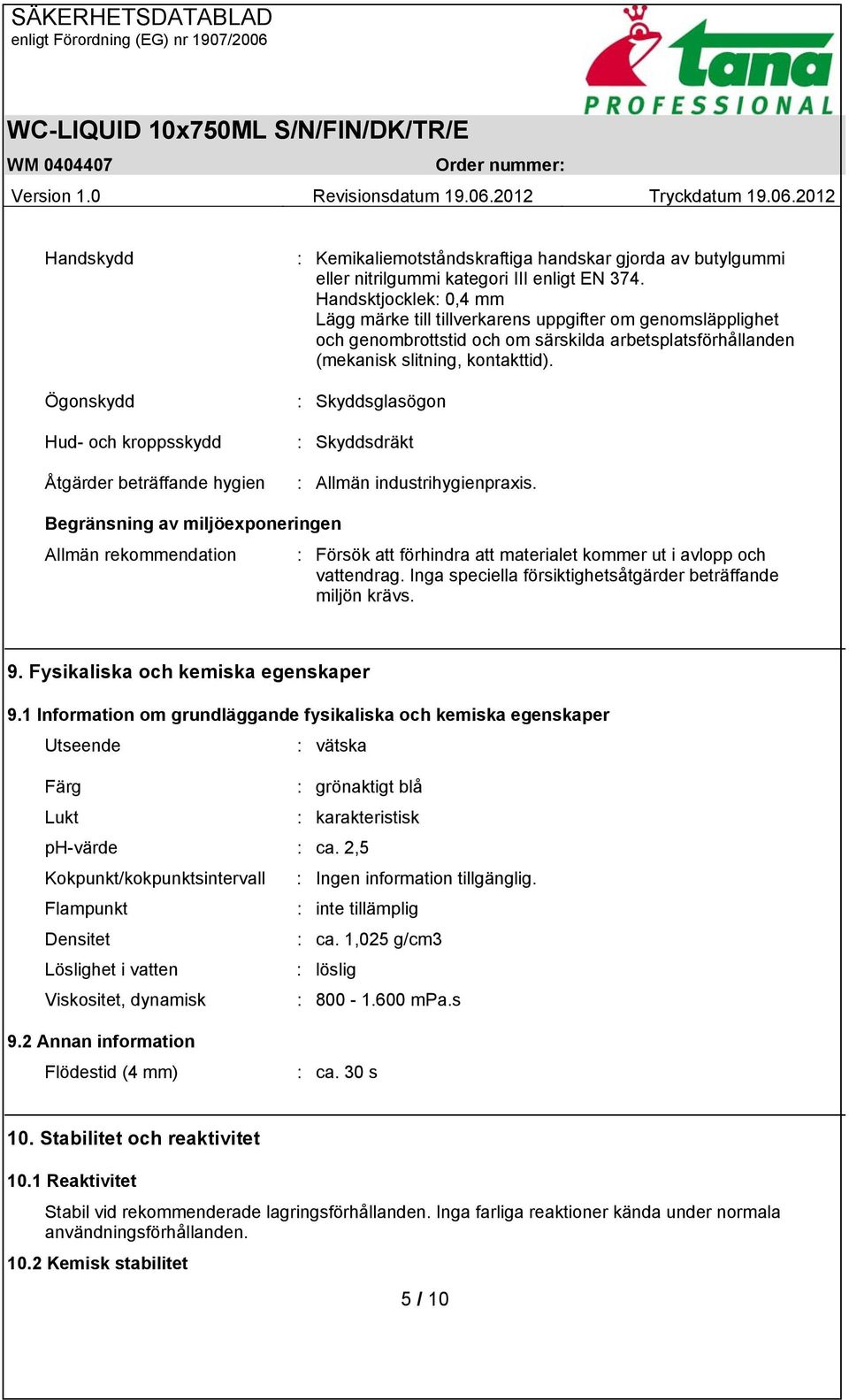 : Skyddsglasögon : Skyddsdräkt : Allmän industrihygienpraxis. Begränsning av miljöexponeringen Allmän rekommendation : Försök att förhindra att materialet kommer ut i avlopp och vattendrag.