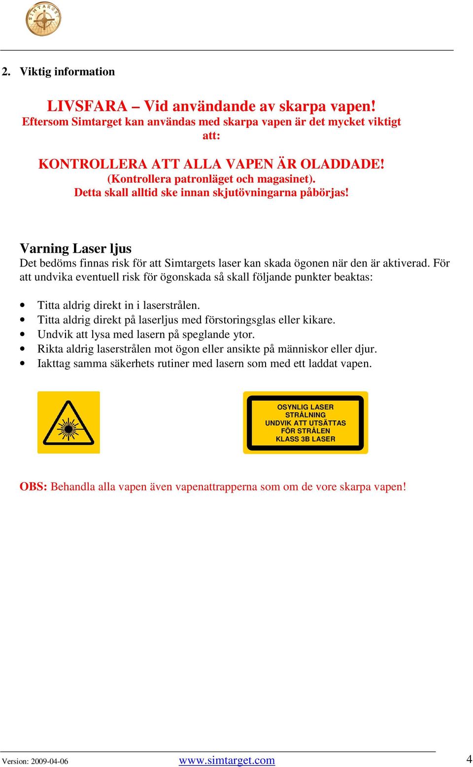 Varning Laser ljus Det bedöms finnas risk för att Simtargets laser kan skada ögonen när den är aktiverad.