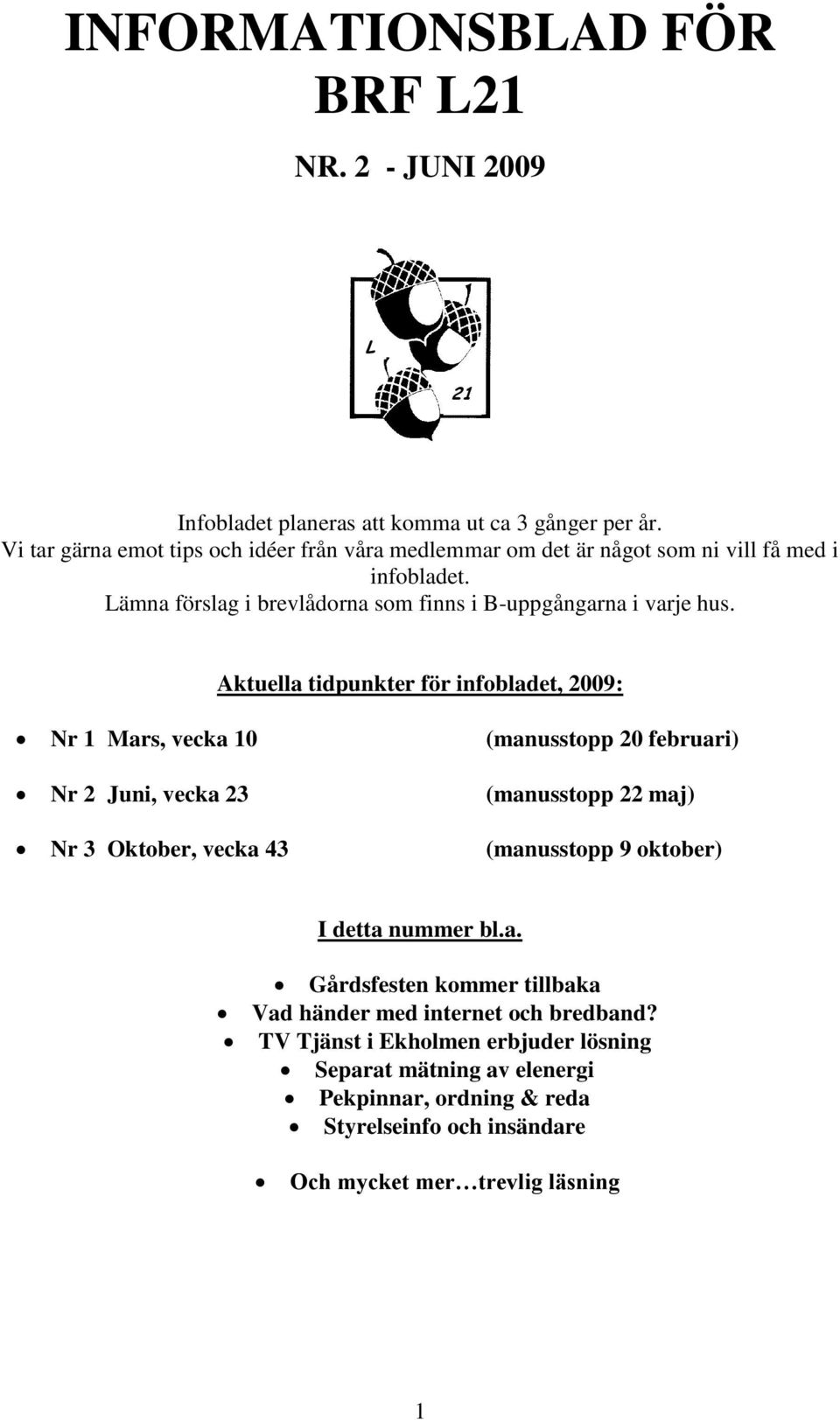 Aktuella tidpunkter för infobladet, 2009: Nr 1 Mars, vecka 10 (manusstopp 20 februari) Nr 2 Juni, vecka 23 (manusstopp 22 maj) Nr 3 Oktober, vecka 43 (manusstopp 9