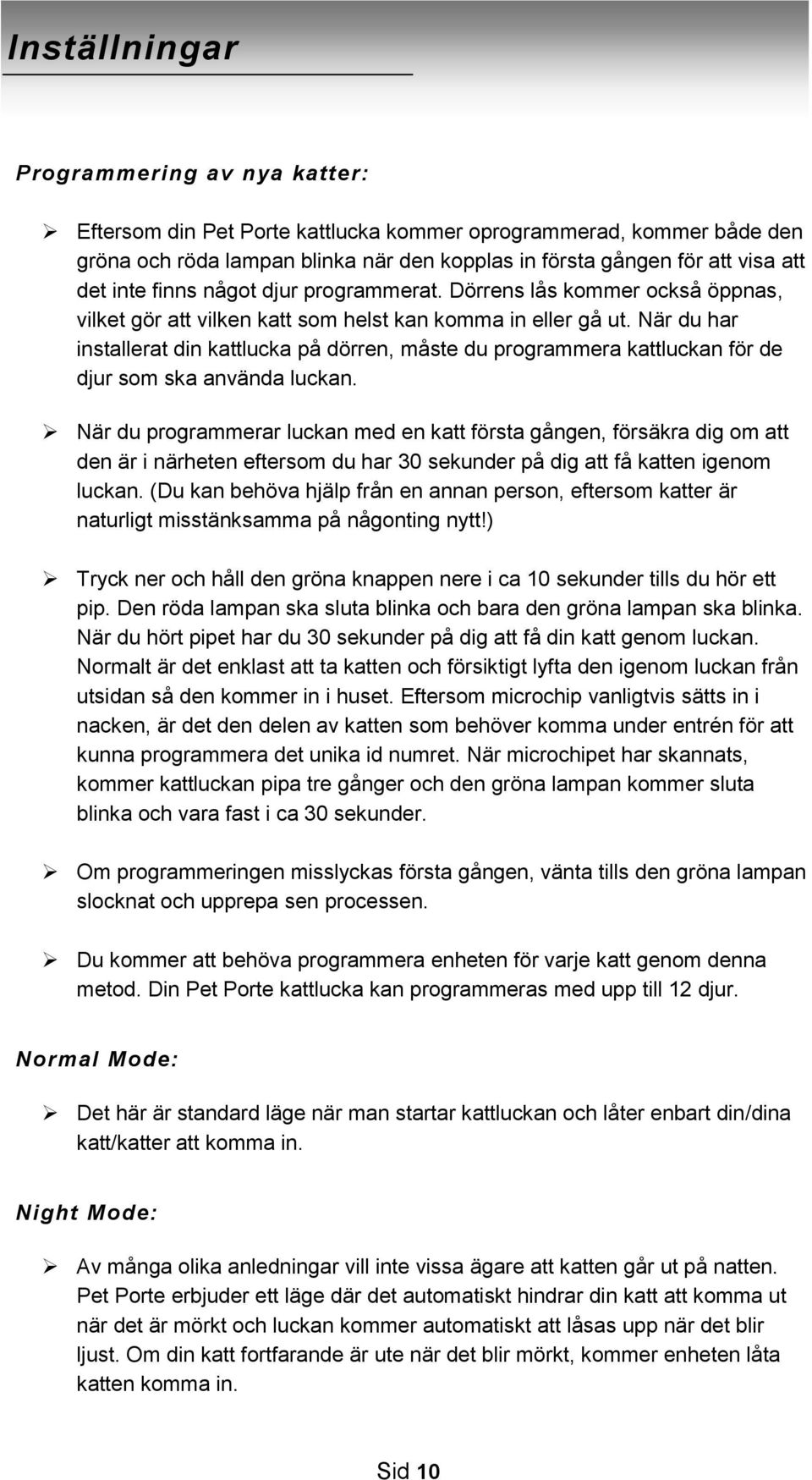 När du har installerat din kattlucka på dörren, måste du programmera kattluckan för de djur som ska använda luckan.