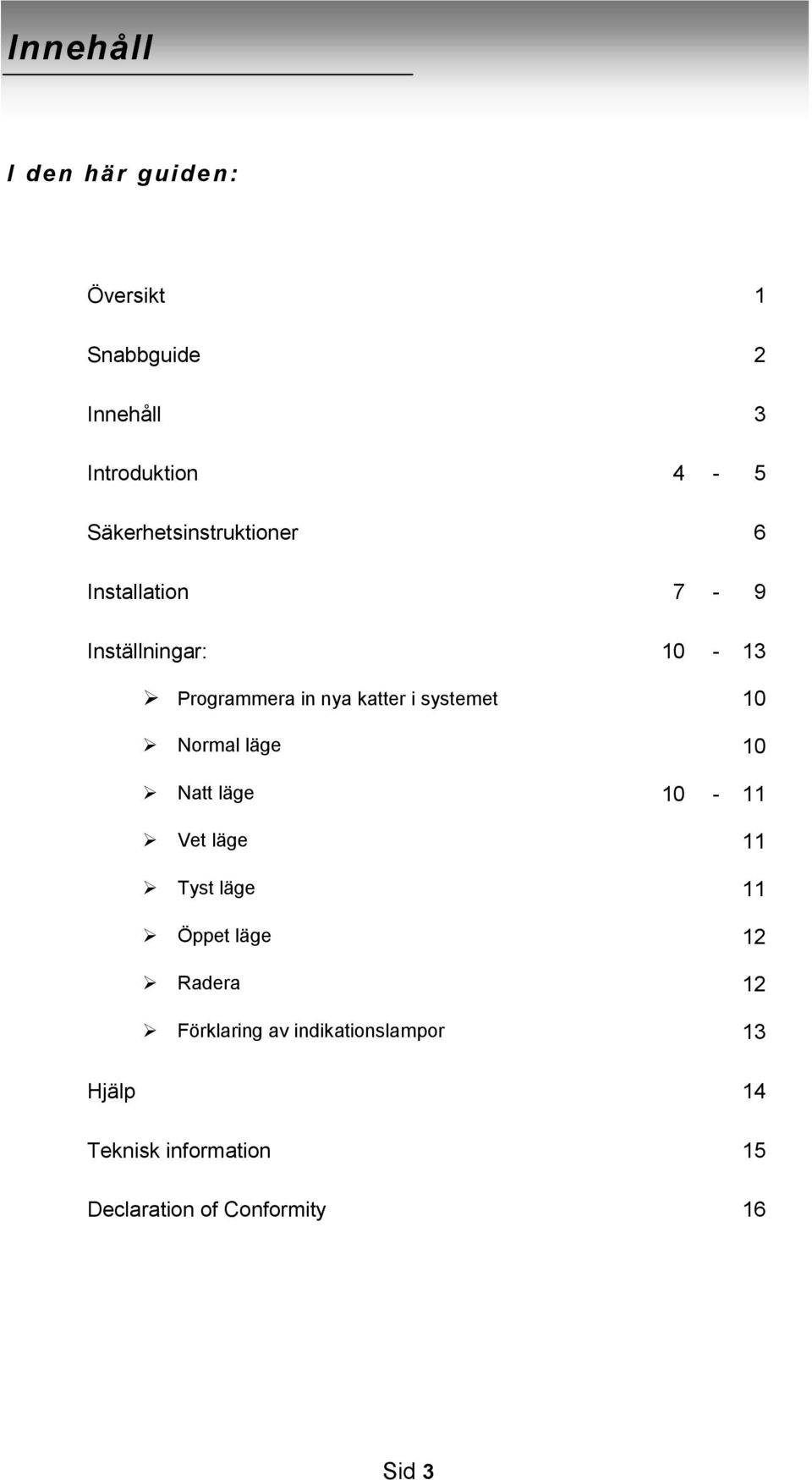 systemet 10 Normal läge 10 Natt läge 10-11 Vet läge 11 Tyst läge 11 Öppet läge 12 Radera