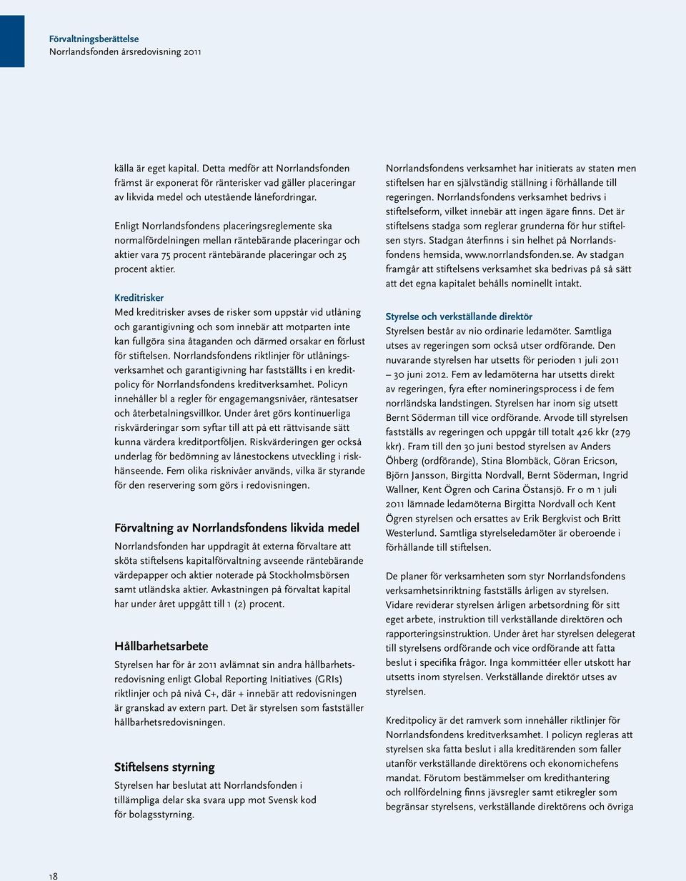 Kreditrisker Med kreditrisker avses de risker som uppstår vid utlåning och garantigivning och som innebär att motparten inte kan fullgöra sina åtaganden och därmed orsakar en förlust för stiftelsen.