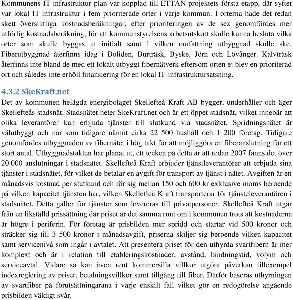 vilka orter som skulle byggas ut initialt samt i vilken omfattning utbyggnad skulle ske. Fiberutbyggnad återfinns idag i Boliden, Burträsk, Byske, Jörn och Lövånger.