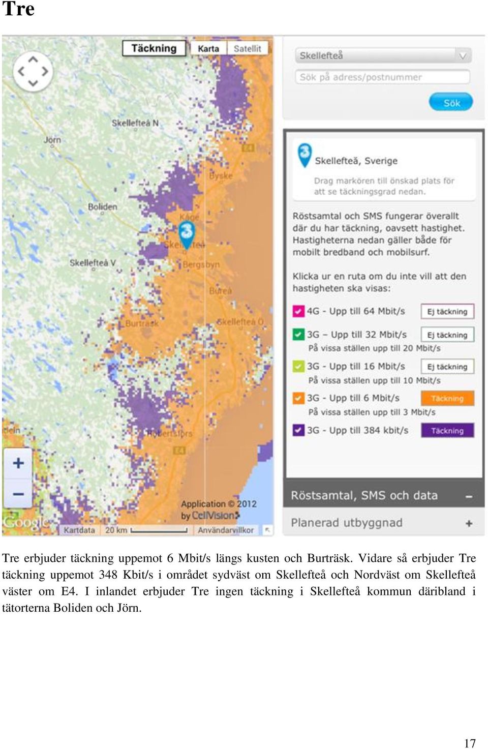 Skellefteå och Nordväst om Skellefteå väster om E4.