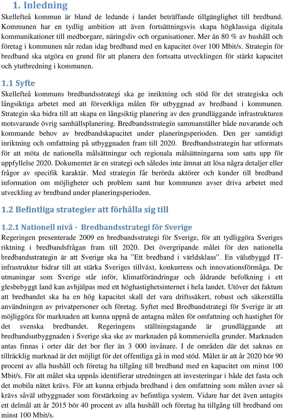 Mer än 80 % av hushåll och företag i kommunen når redan idag bredband med en kapacitet över 100 Mbit/s.