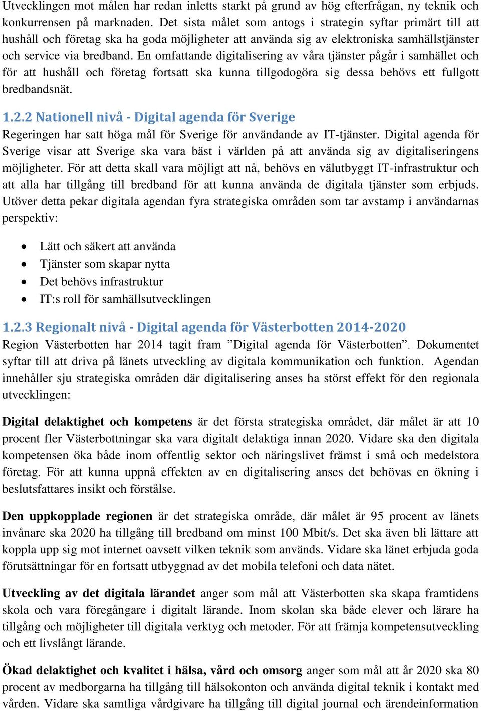 En omfattande digitalisering av våra tjänster pågår i samhället och för att hushåll och företag fortsatt ska kunna tillgodogöra sig dessa behövs ett fullgott bredbandsnät. 1.2.