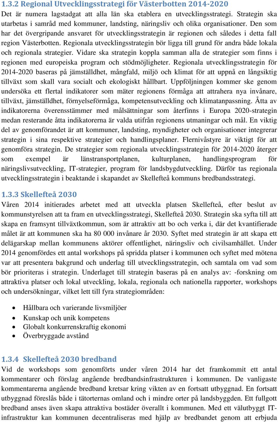 Den som har det övergripande ansvaret för utvecklingsstrategin är regionen och således i detta fall region Västerbotten.