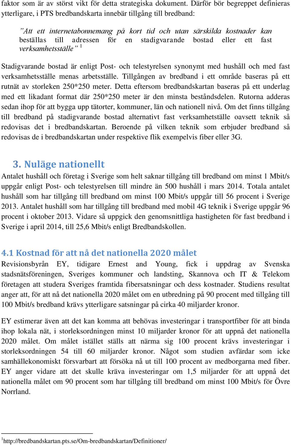 en stadigvarande bostad eller ett fast verksamhetsställe 1 Stadigvarande bostad är enligt Post- och telestyrelsen synonymt med hushåll och med fast verksamhetsställe menas arbetsställe.