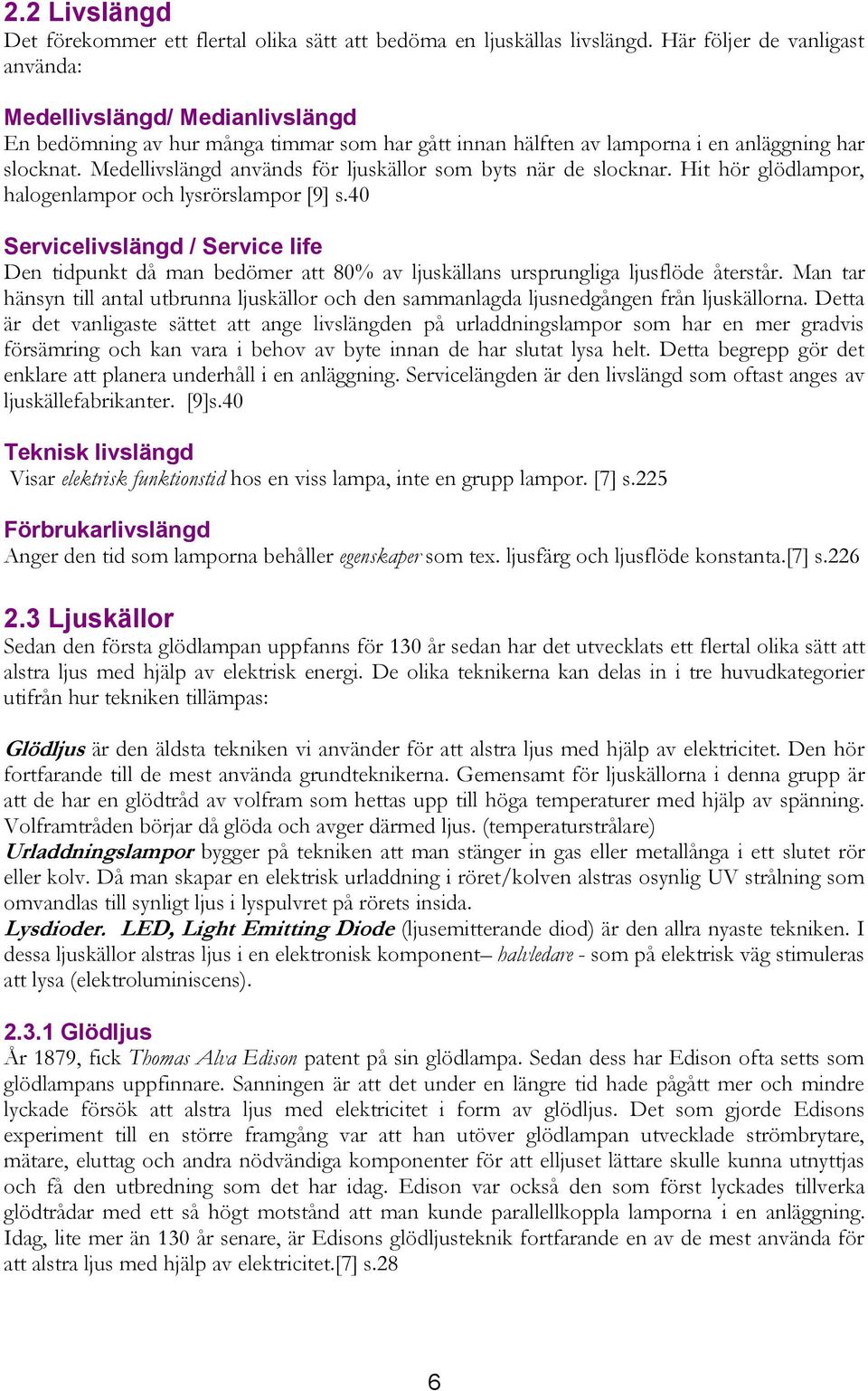 Medellivslängd används för ljuskällor som byts när de slocknar. Hit hör glödlampor, halogenlampor och lysrörslampor [9] s.