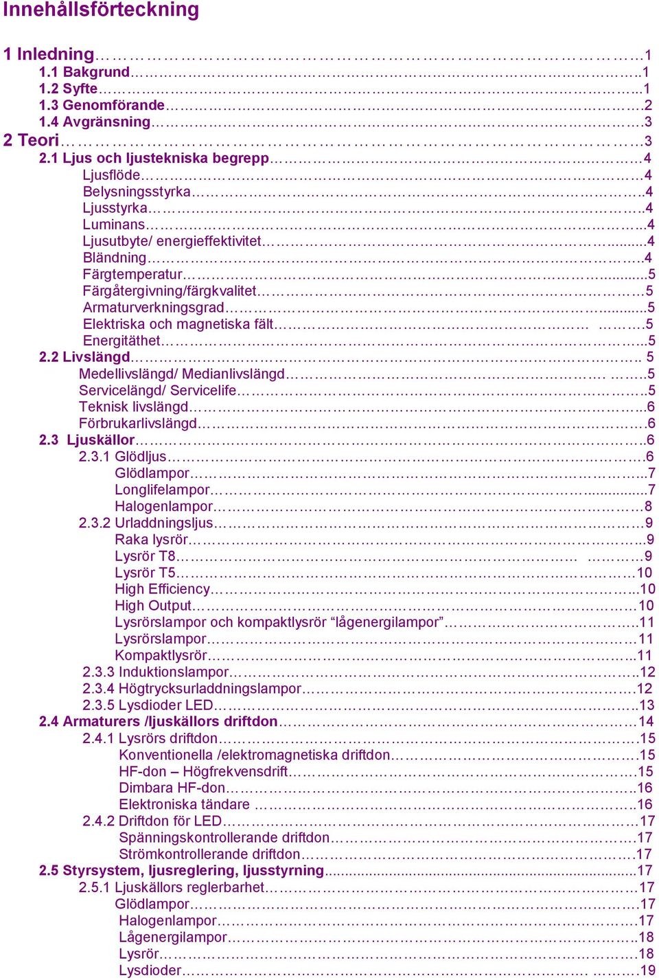 2 Livslängd.. 5 Medellivslängd/ Medianlivslängd...5 Servicelängd/ Servicelife..5 Teknisk livslängd...6 Förbrukarlivslängd.6 2.3 Ljuskällor..6 2.3.1 Glödljus.6 Glödlampor...7 Longlifelampor.