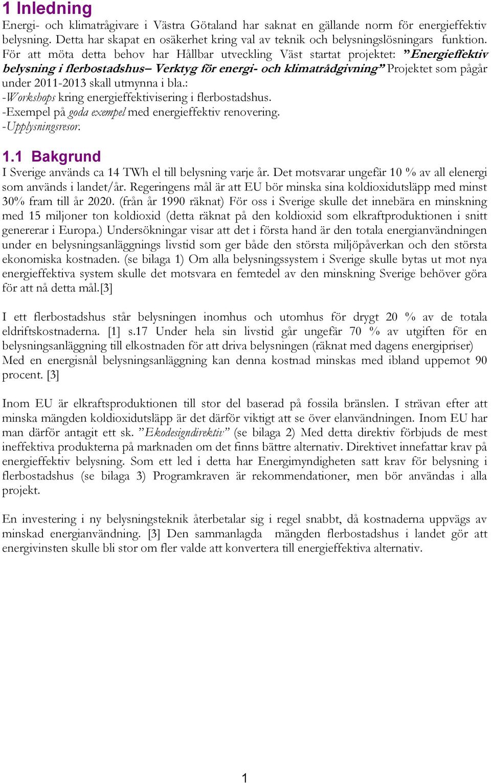 utmynna i bla.: -Workshops kring energieffektivisering i flerbostadshus. -Exempel på goda exempel med energieffektiv renovering. -Upplysningsresor. 1.