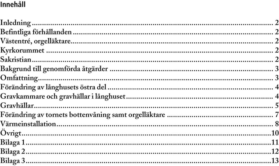 .. 3 Förändring av långhusets östra del... 4 Gravkammare och gravhällar i långhuset... 4 Gravhällar.