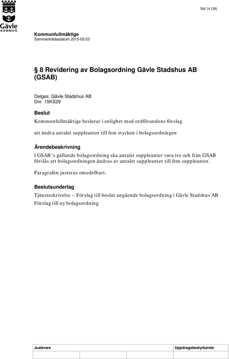 antalet suppleanter vara tre och från GSAB förslås att bolagsordningen ändras av antalet suppleanter till fem suppleanter.