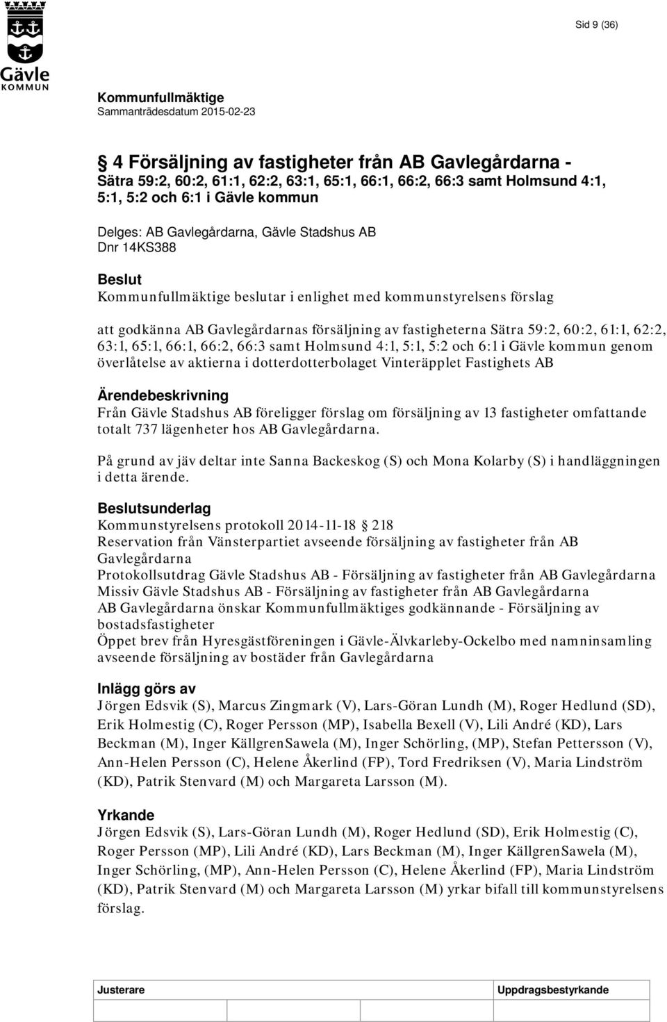 samt Holmsund 4:1, 5:1, 5:2 och 6:1 i Gävle kommun genom överlåtelse av aktierna i dotterdotterbolaget Vinteräpplet Fastighets AB Från Gävle Stadshus AB föreligger förslag om försäljning av 13