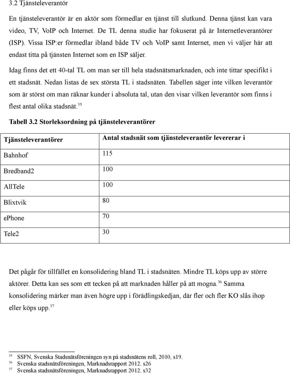 Vissa ISP:er förmedlar ibland både TV och VoIP samt Internet, men vi väljer här att endast titta på tjänsten Internet som en ISP säljer.