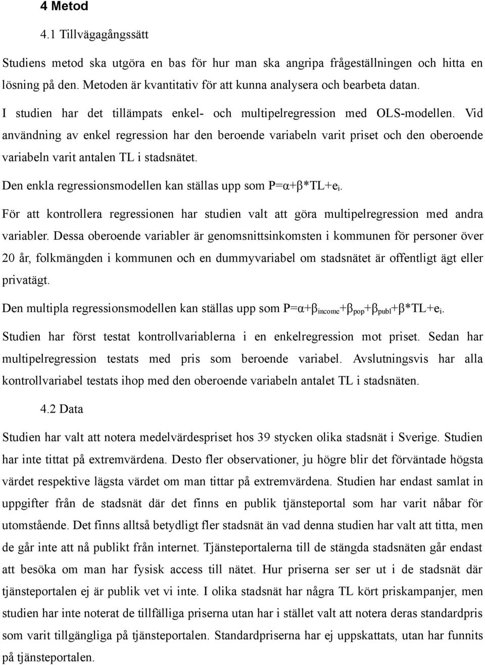 Vid användning av enkel regression har den beroende variabeln varit priset och den oberoende variabeln varit antalen TL i stadsnätet. Den enkla regressionsmodellen kan ställas upp som P=α+β*TL+e i.