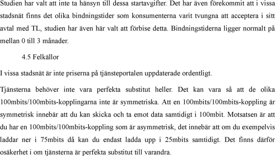 Bindningstiderna ligger normalt på mellan 0 till 3 månader. 4.5 Felkällor I vissa stadsnät är inte priserna på tjänsteportalen uppdaterade ordentligt.