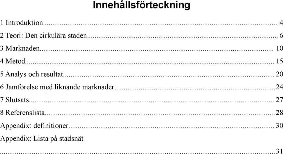 .. 20 6 Jämförelse med liknande marknader...24 7 Slutsats.