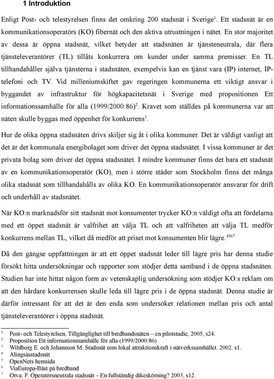 En TL tillhandahåller själva tjänsterna i stadsnäten, exempelvis kan en tjänst vara (IP) internet, IPtelefoni och TV.