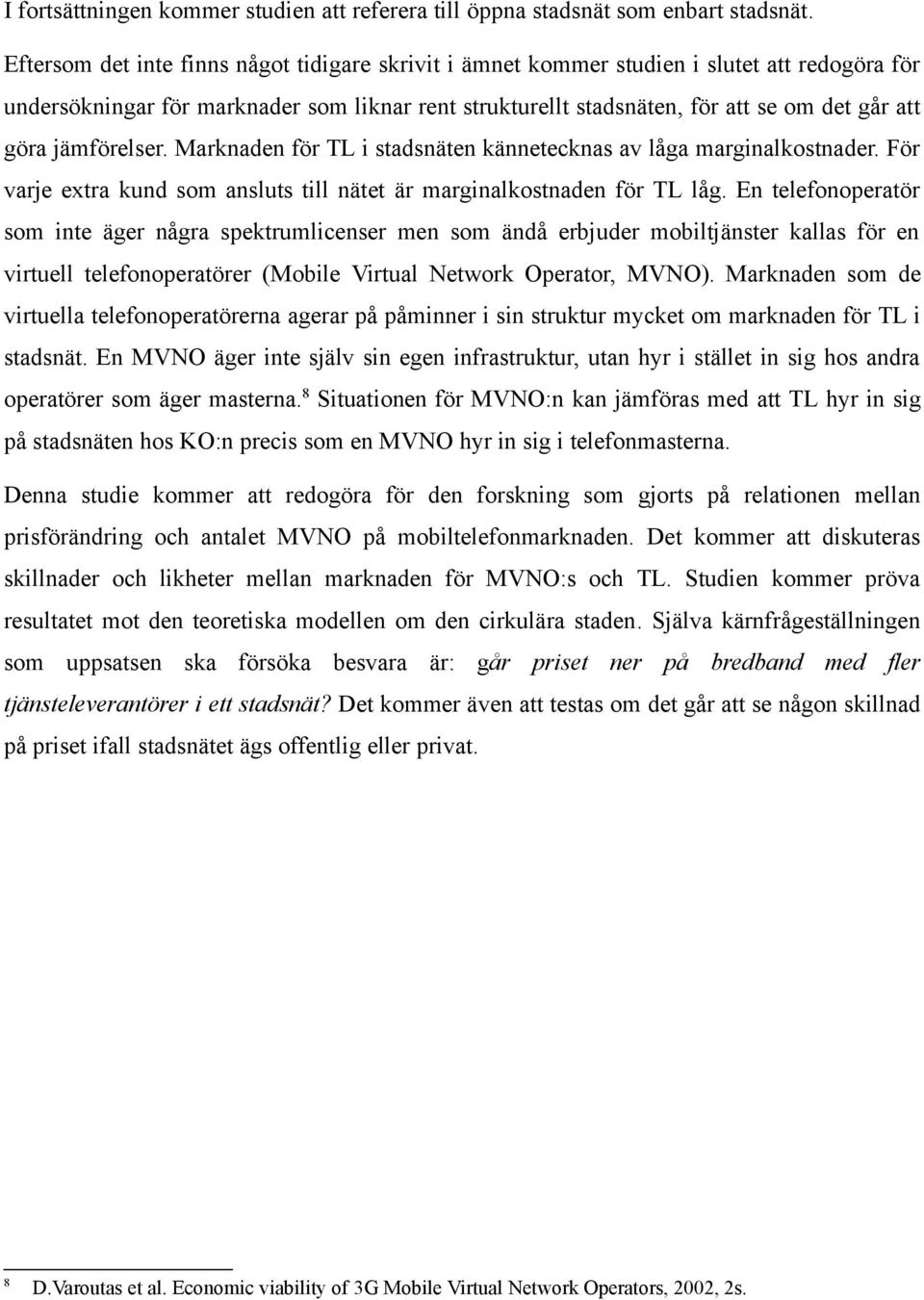 jämförelser. Marknaden för TL i stadsnäten kännetecknas av låga marginalkostnader. För varje extra kund som ansluts till nätet är marginalkostnaden för TL låg.