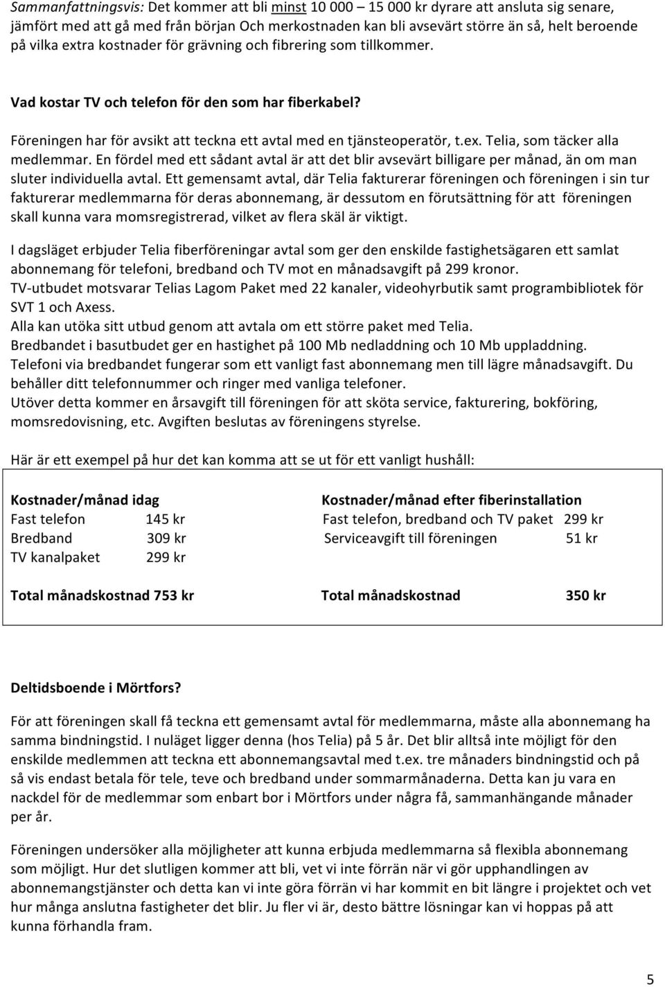 En fördel med ett sådant avtal är att det blir avsevärt billigare per månad, än om man sluter individuella avtal.