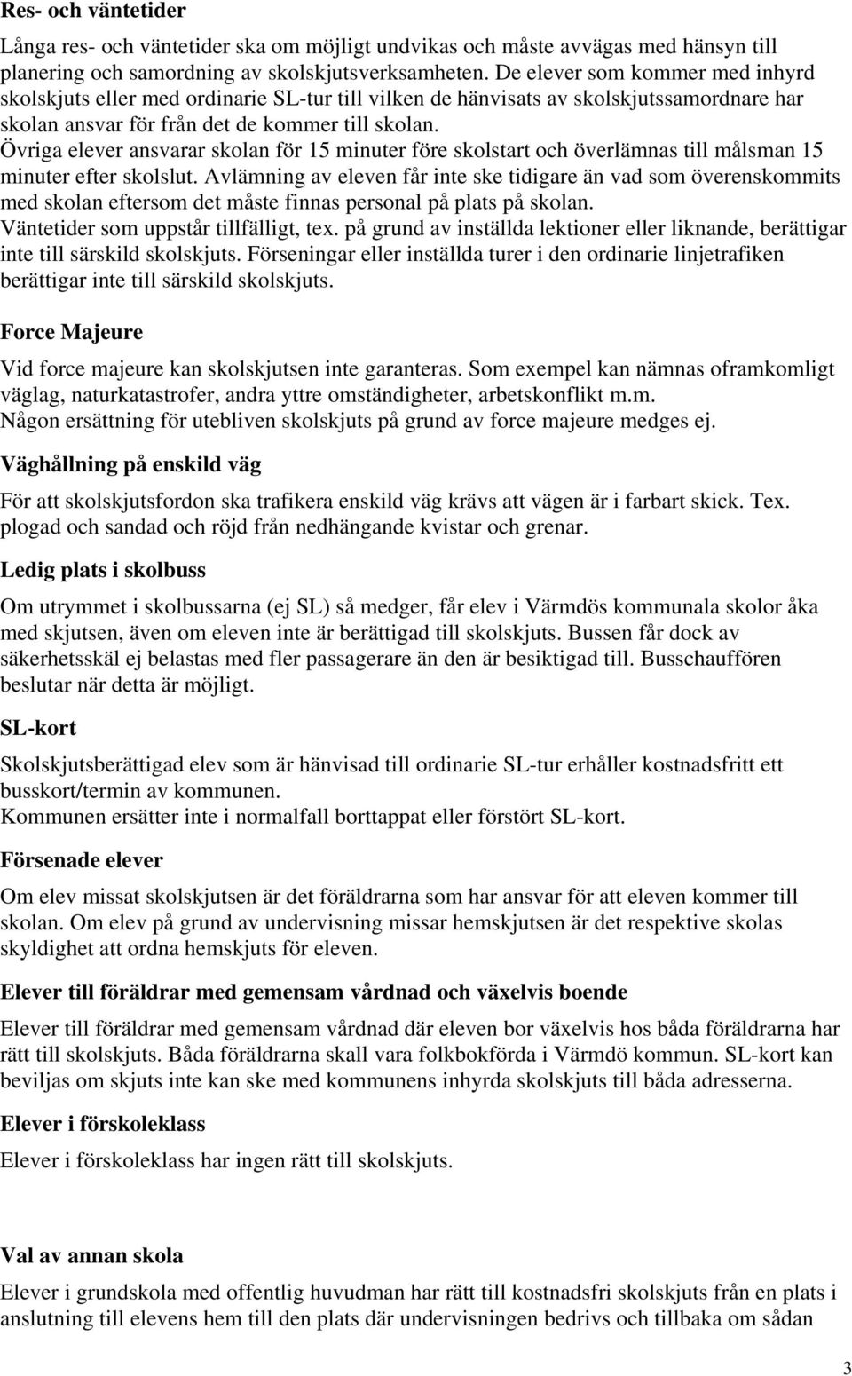 Övriga elever ansvarar skolan för 15 minuter före skolstart och överlämnas till målsman 15 minuter efter skolslut.