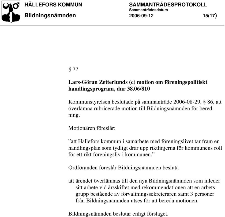 Motionären föreslår: att Hällefors kommun i samarbete med föreningslivet tar fram en handlingsplan som tydligt drar upp riktlinjerna för kommunens roll för ett rikt föreningsliv i kommunen.