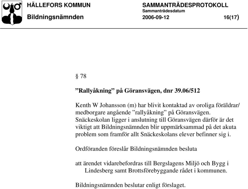 Snäckeskolan ligger i anslutning till Göransvägen därför är det viktigt att Bildningsnämnden blir uppmärksammad på det akuta problem som framför