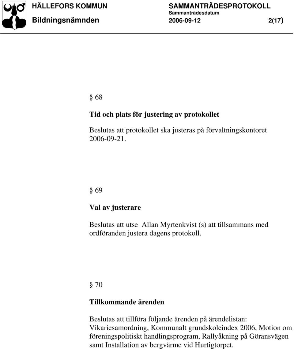 69 Val av justerare Beslutas att utse Allan Myrtenkvist (s) att tillsammans med ordföranden justera dagens protokoll.