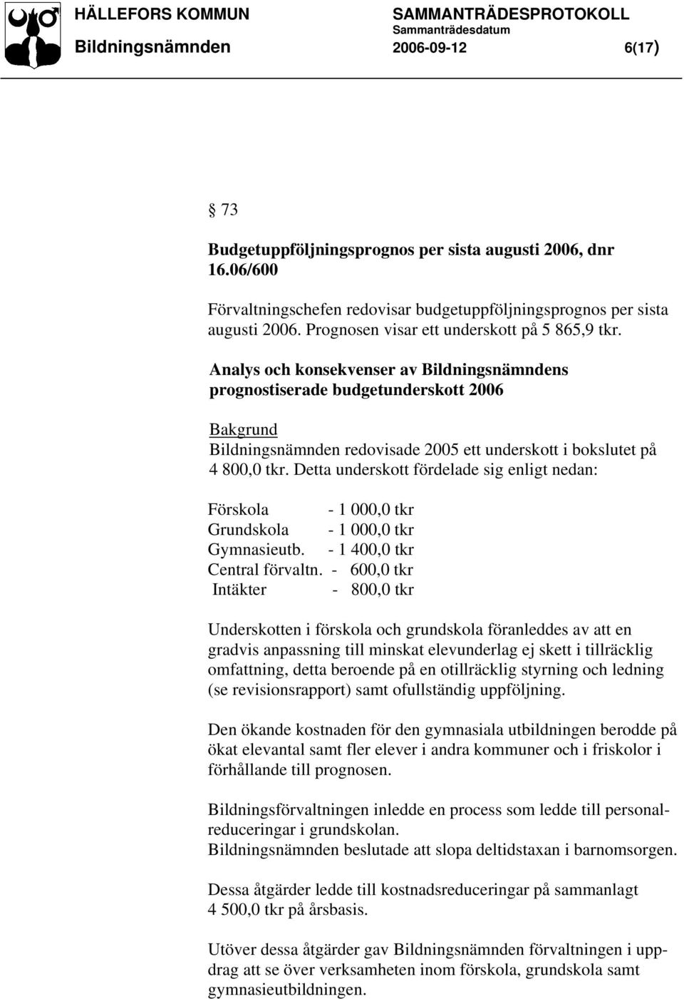 Analys och konsekvenser av Bildningsnämndens prognostiserade budgetunderskott 2006 Bakgrund Bildningsnämnden redovisade 2005 ett underskott i bokslutet på 4 800,0 tkr.