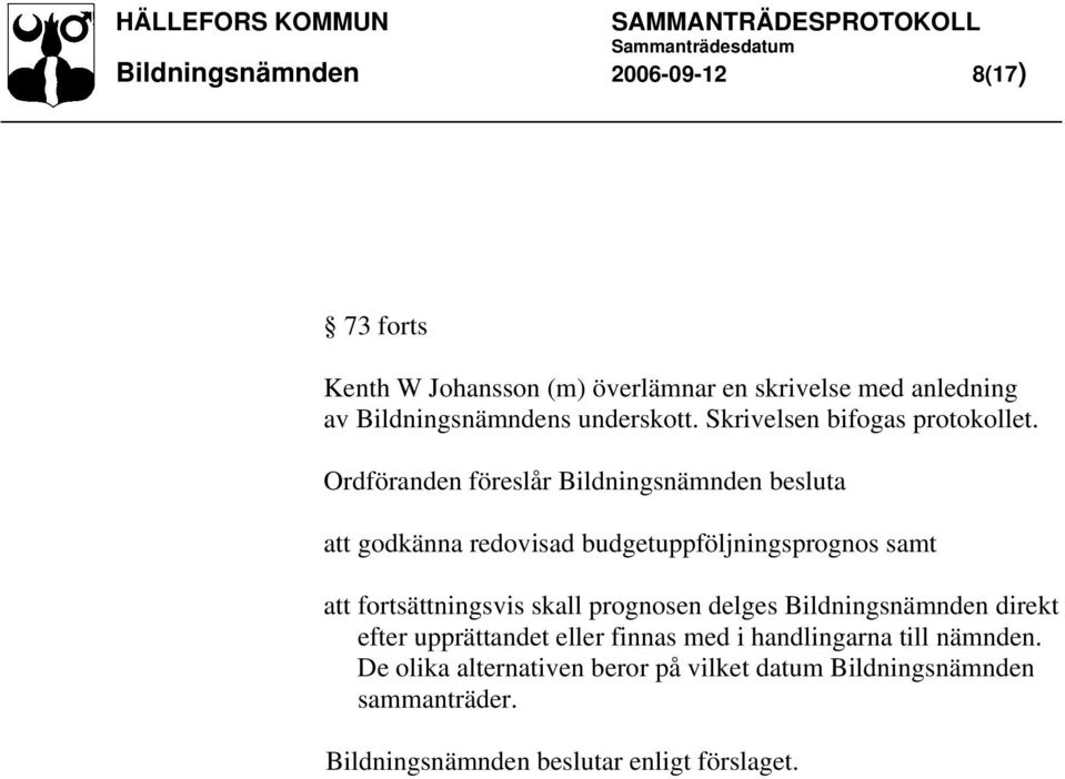 Ordföranden föreslår Bildningsnämnden besluta att godkänna redovisad budgetuppföljningsprognos samt att fortsättningsvis skall