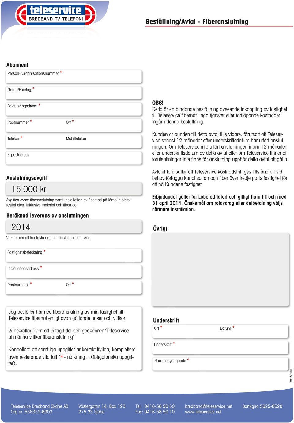 Telefon * E-postadress Mobiltelefon Kunden är bunden till detta avtal tills vidare, förutsatt att Teleservice senast 12 månader efter underskriftsdatum har utfört anslutningen.