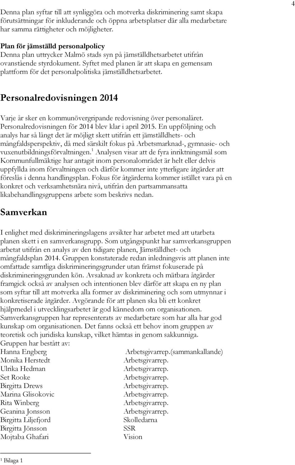 Syftet med planen är att skapa en gemensam plattform för det personalpolitiska jämställdhetsarbetet. Personalredovisningen 2014 Varje år sker en kommunövergripande redovisning över personalåret.