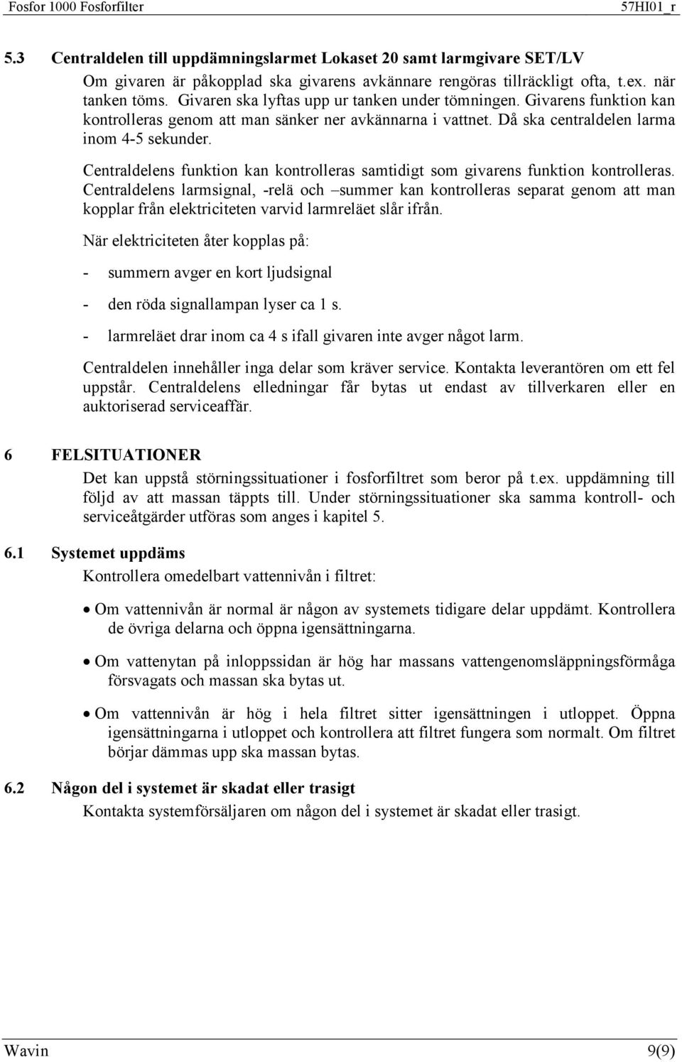 Centraldelens funktion kan kontrolleras samtidigt som givarens funktion kontrolleras.