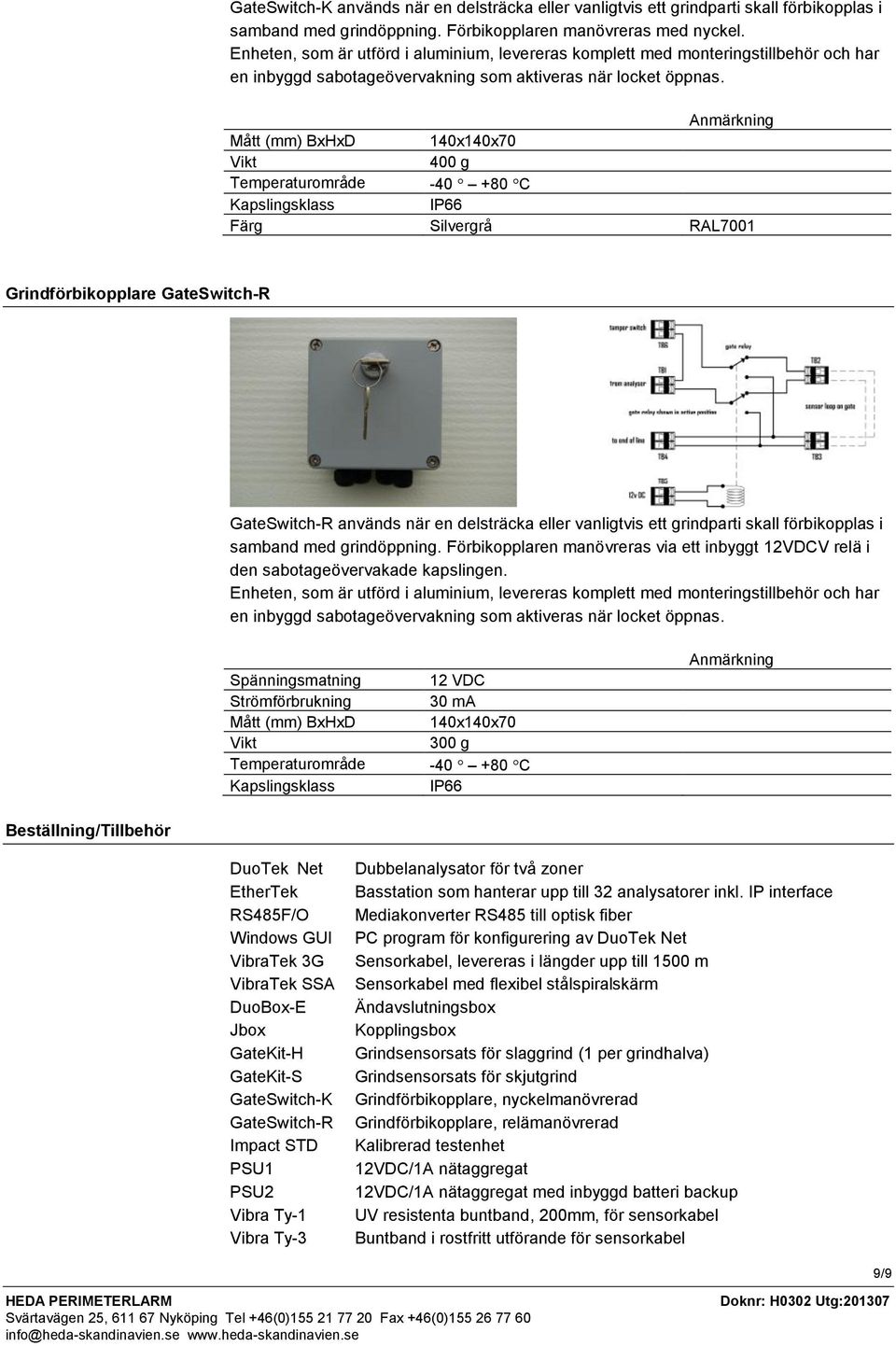 Mått (mm) BxHxD 140x140x70 400 g Temperaturområde 40 +80 C Färg Silvergrå RAL7001 Grindförbikopplare GateSwitch-R GateSwitch-R används när en delsträcka eller vanligtvis ett grindparti skall