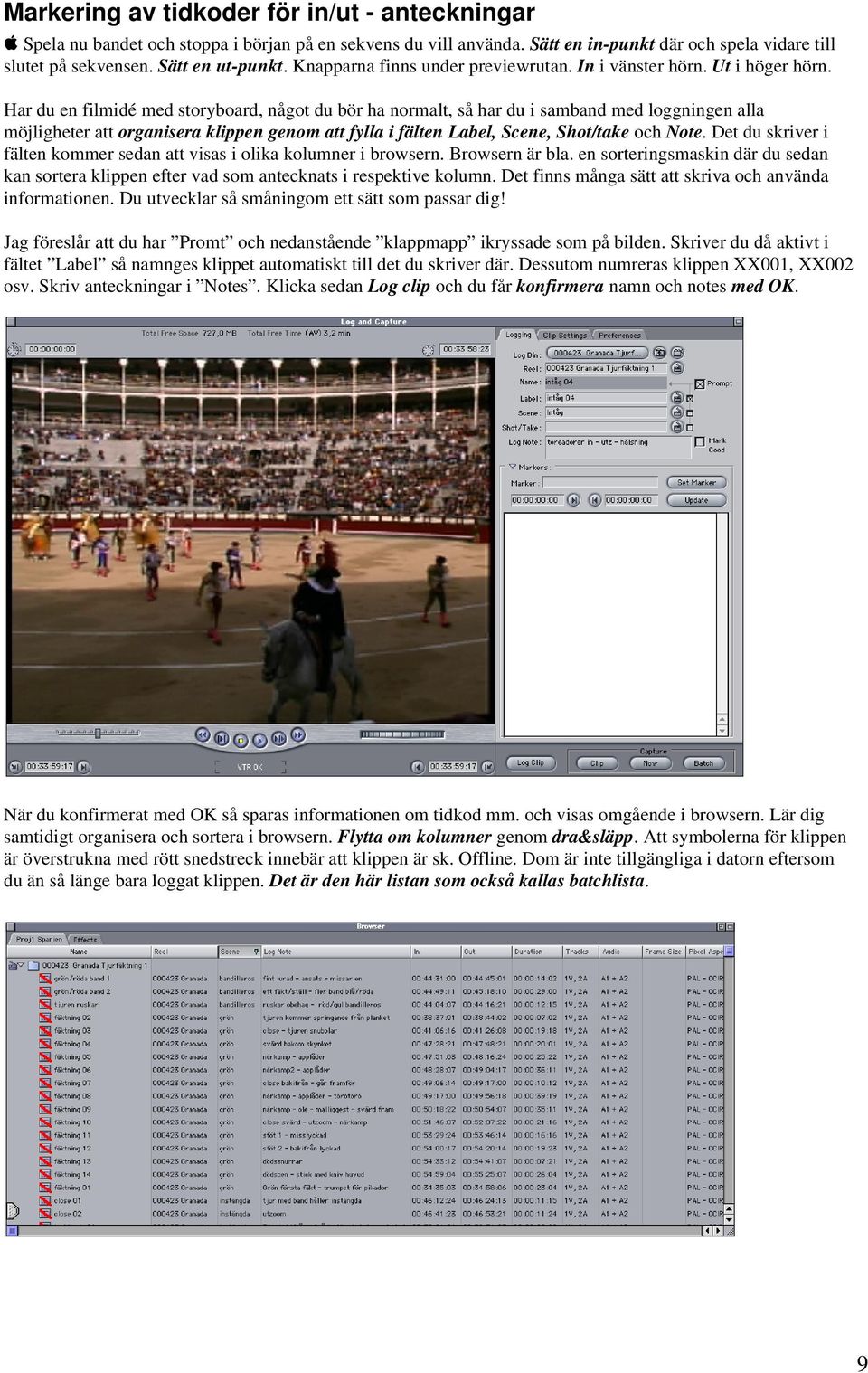 Har du en filmidé med storyboard, något du bör ha normalt, så har du i samband med loggningen alla möjligheter att organisera klippen genom att fylla i fälten Label, Scene, Shot/take och Note.