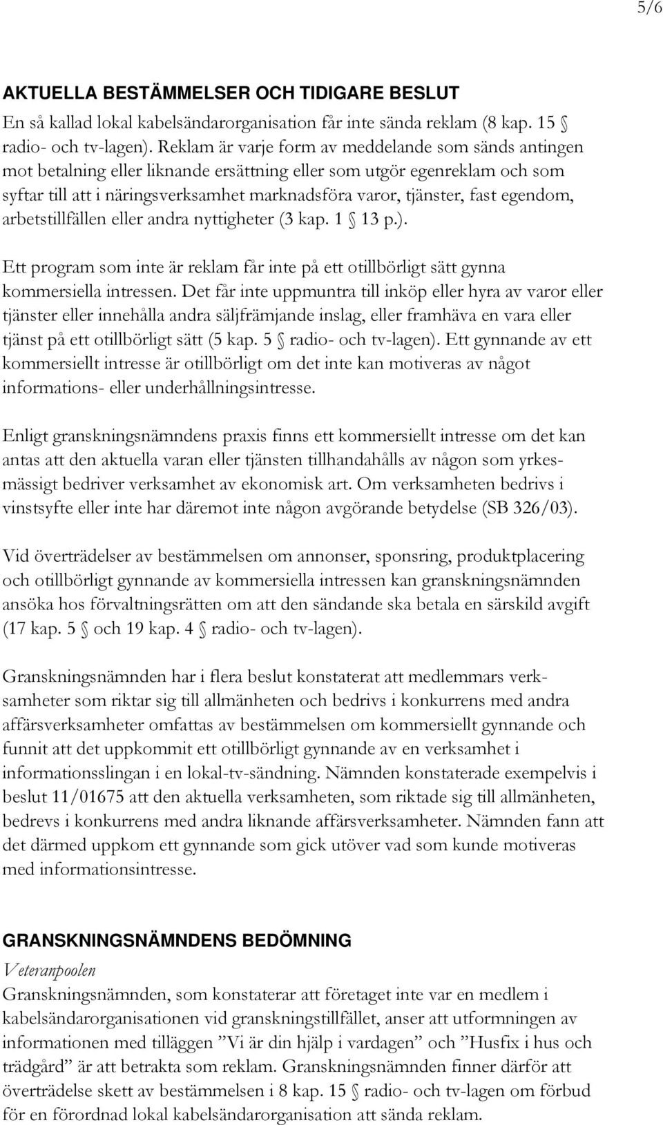 egendom, arbetstillfällen eller andra nyttigheter (3 kap. 1 13 p.). Ett program som inte är reklam får inte på ett otillbörligt sätt gynna kommersiella intressen.