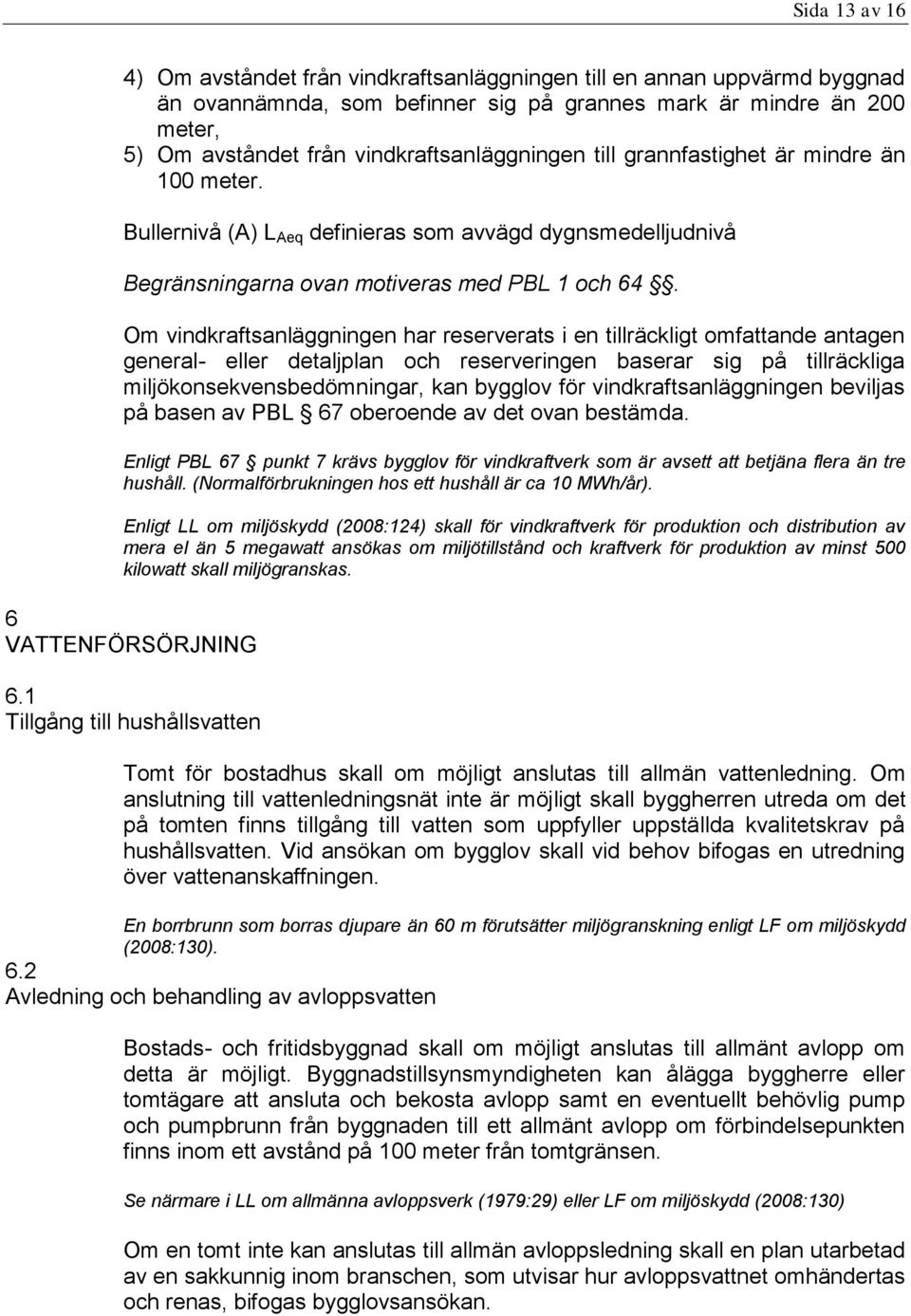 Om vindkraftsanläggningen har reserverats i en tillräckligt omfattande antagen general- eller detaljplan och reserveringen baserar sig på tillräckliga miljökonsekvensbedömningar, kan bygglov för