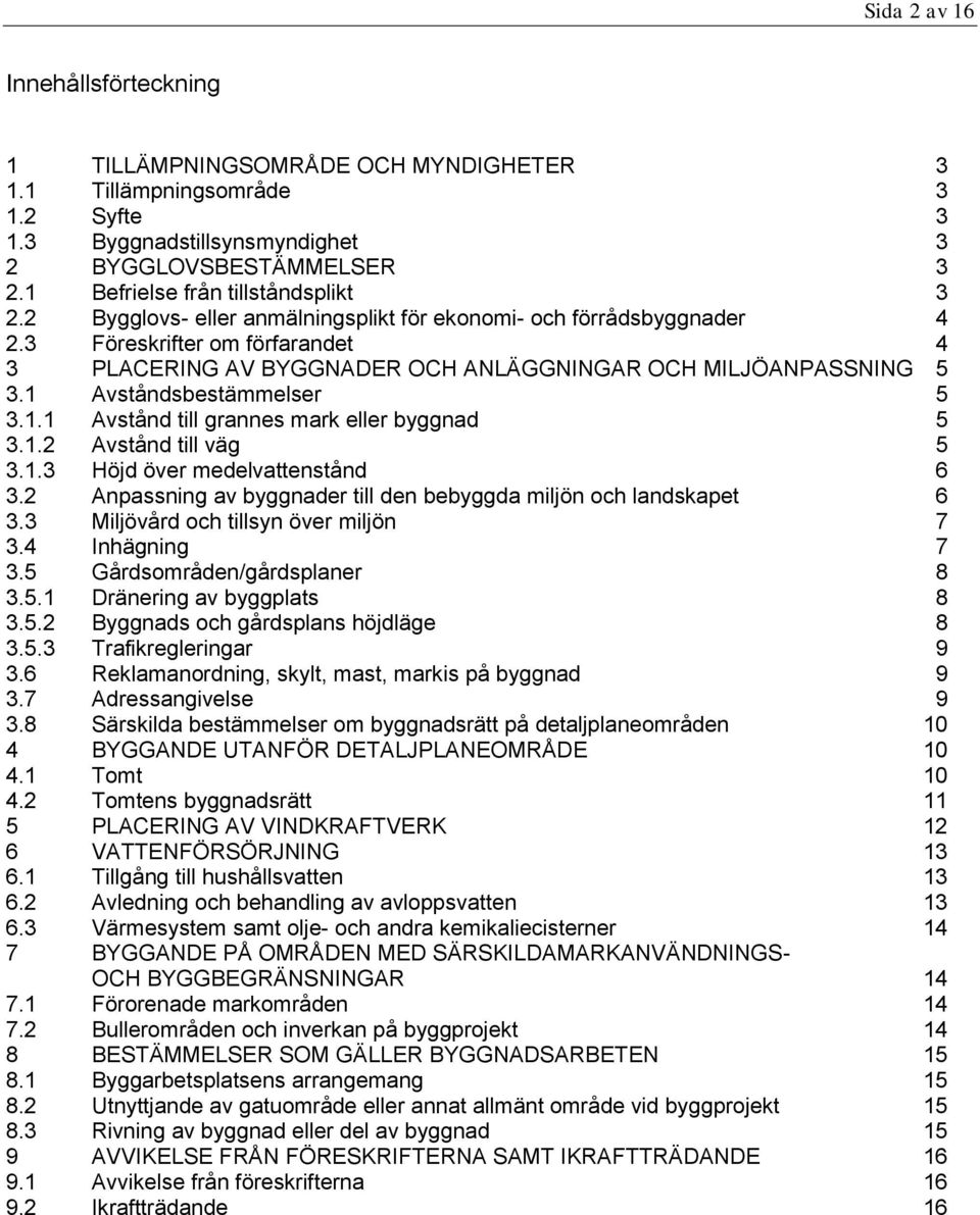 3 Föreskrifter om förfarandet 4 3 PLACERING AV BYGGNADER OCH ANLÄGGNINGAR OCH MILJÖANPASSNING 5 3.1 Avståndsbestämmelser 5 3.1.1 Avstånd till grannes mark eller byggnad 5 3.1.2 Avstånd till väg 5 3.1.3 Höjd över medelvattenstånd 6 3.