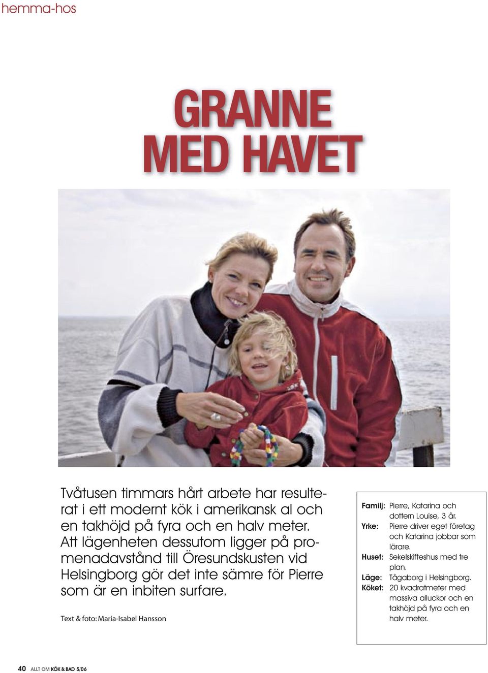 Text & foto: Maria-Isabel Hansson Familj: Pierre, atarina och dottern Louise, 3 år. Yrke: Pierre driver eget företag och atarina jobbar som lärare.