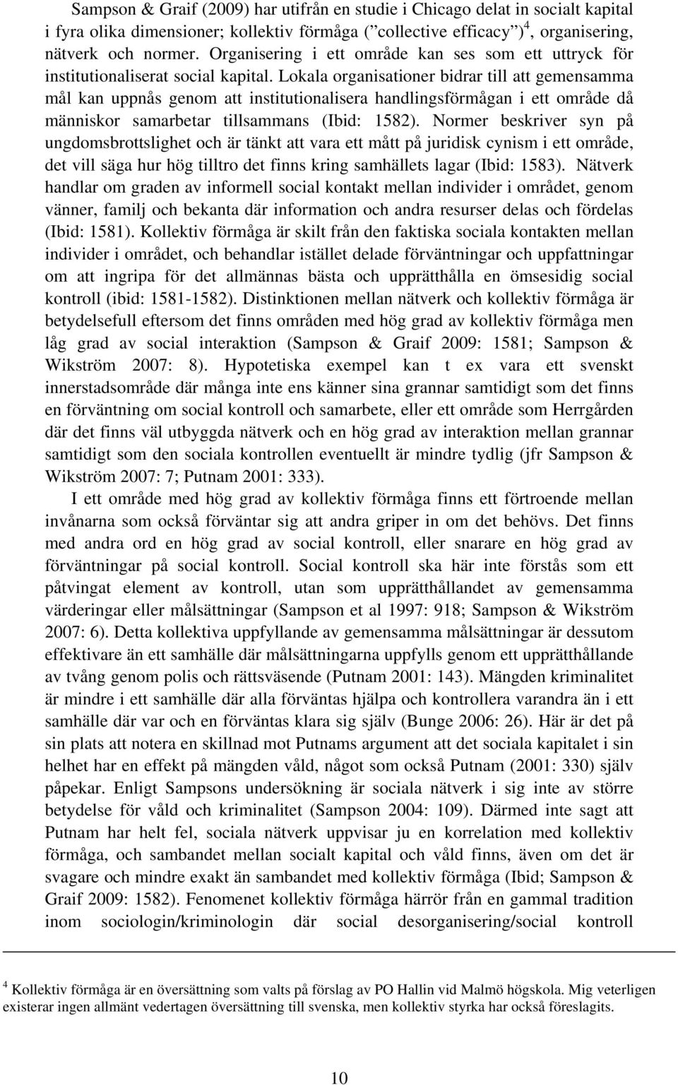 Lokala organisationer bidrar till att gemensamma mål kan uppnås genom att institutionalisera handlingsförmågan i ett område då människor samarbetar tillsammans (Ibid: 1582).