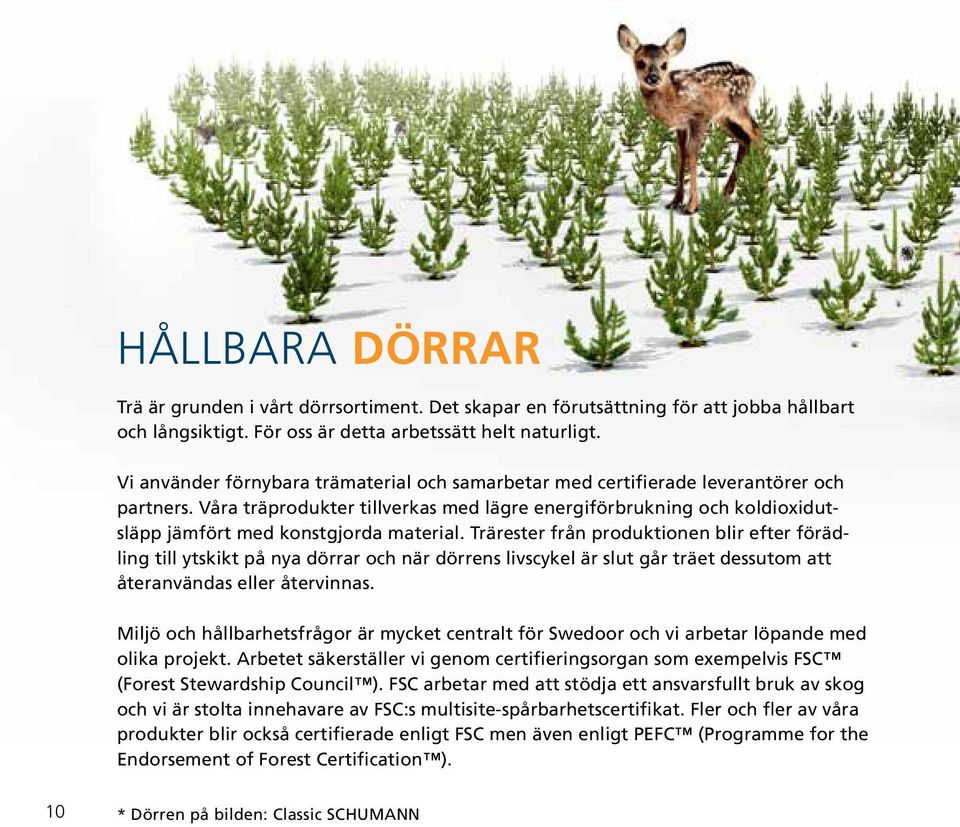 Våra träprodukter tillverkas med lägre energiförbrukning och koldioxidutsläpp jämfört med konstgjorda material.