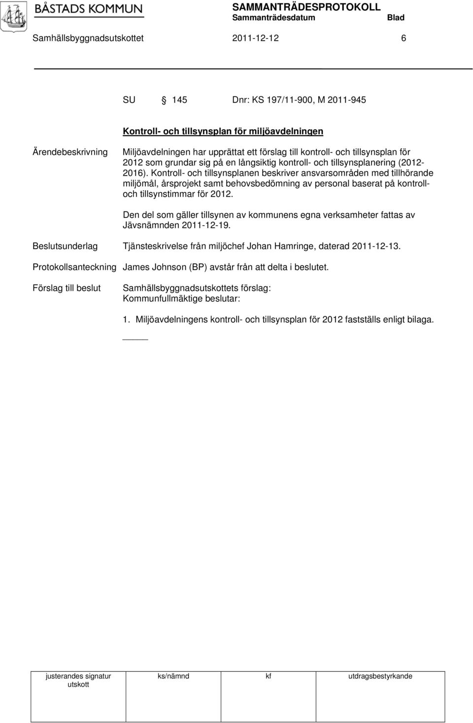 Kontroll- och tillsynsplanen beskriver ansvarsområden med tillhörande miljömål, årsprojekt samt behovsbedömning av personal baserat på kontrolloch tillsynstimmar för 2012.