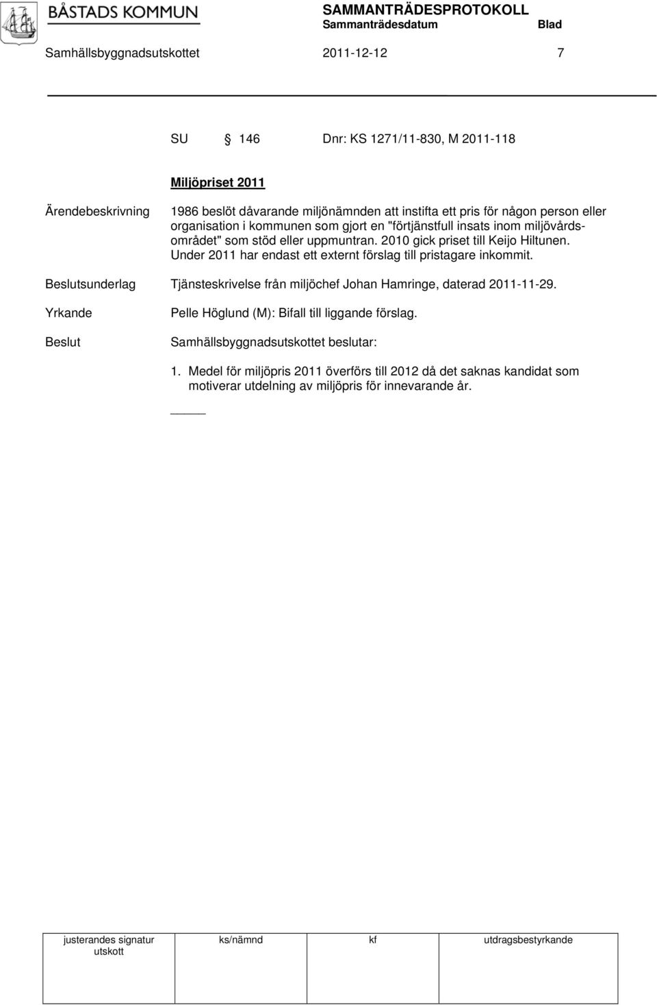 Under 2011 har endast ett externt förslag till pristagare inkommit. Beslutsunderlag Tjänsteskrivelse från miljöchef Johan Hamringe, daterad 2011-11-29.