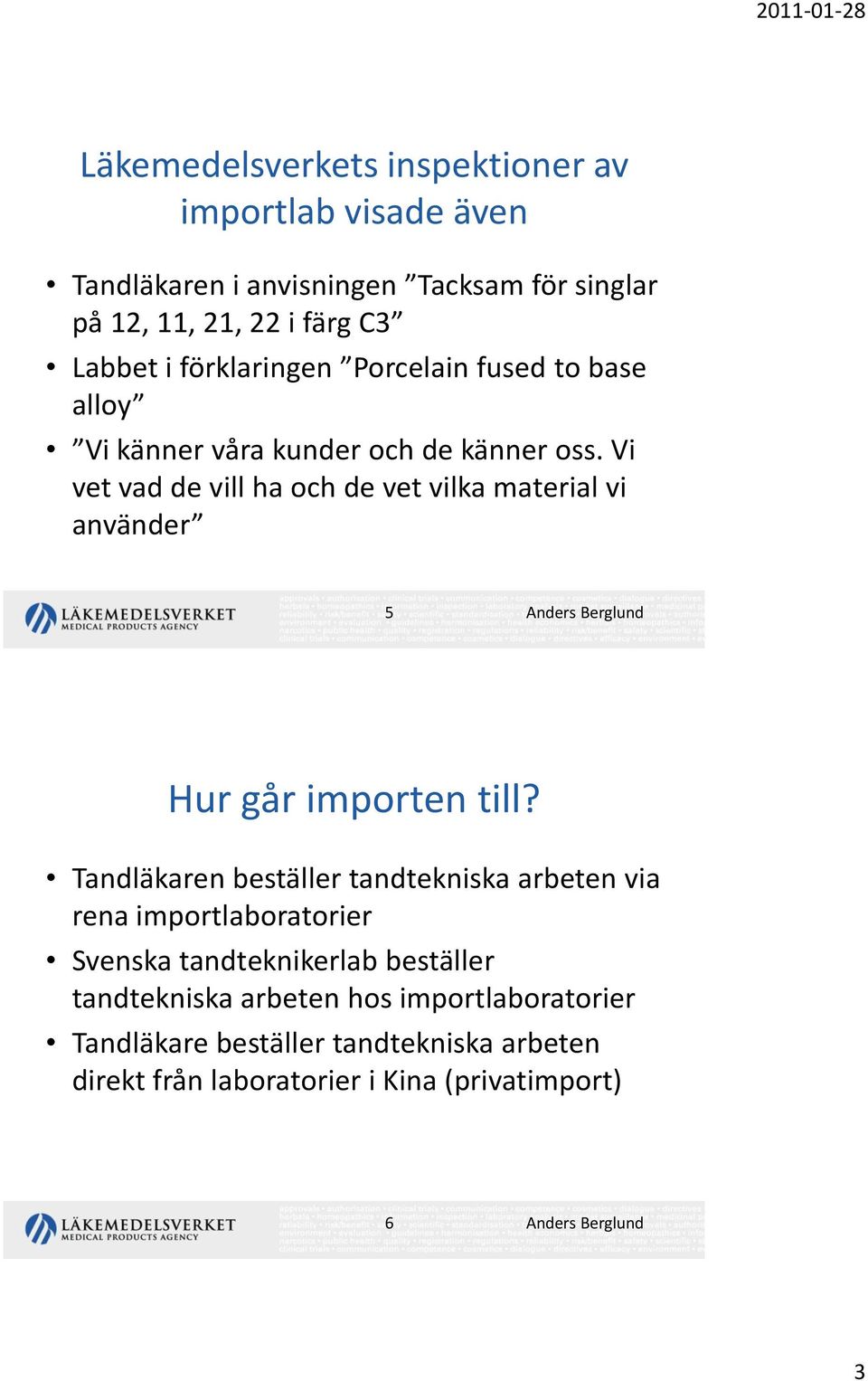 Vi vet vad de vill ha och de vet vilka material vi använder 5 Anders Berglund Hur går importen till?