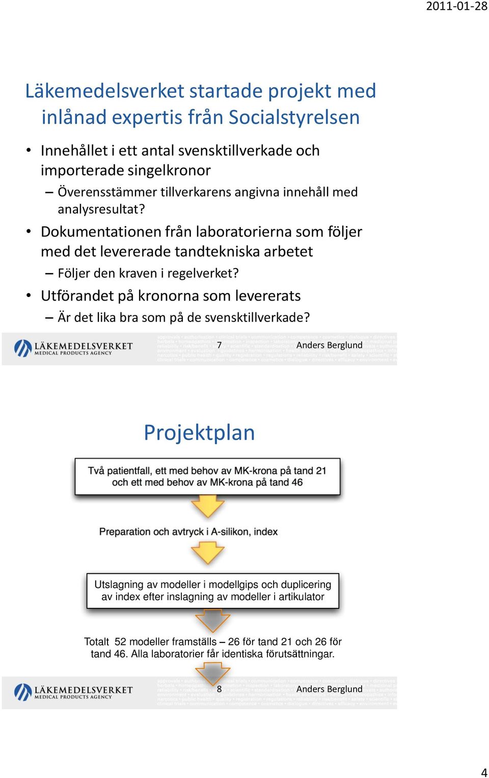 Utförandet på kronorna som levererats Är det lika bra som på de svensktillverkade?