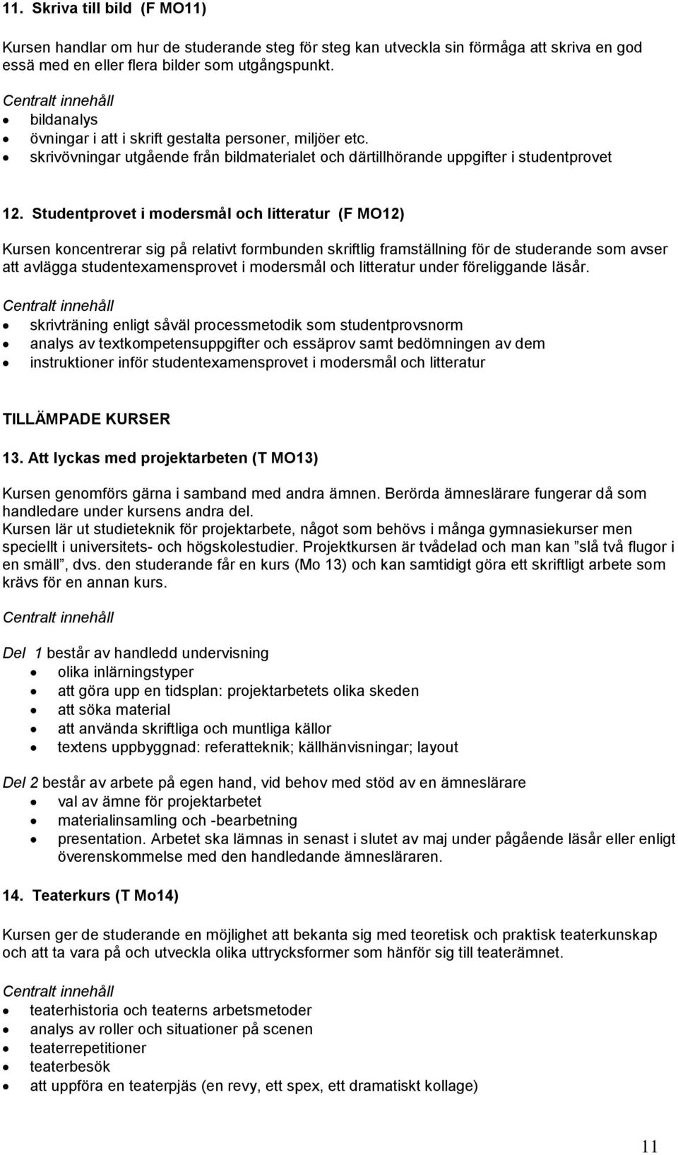 Studentprovet i modersmål och litteratur (F MO12) Kursen koncentrerar sig på relativt formbunden skriftlig framställning för de studerande som avser att avlägga studentexamensprovet i modersmål och