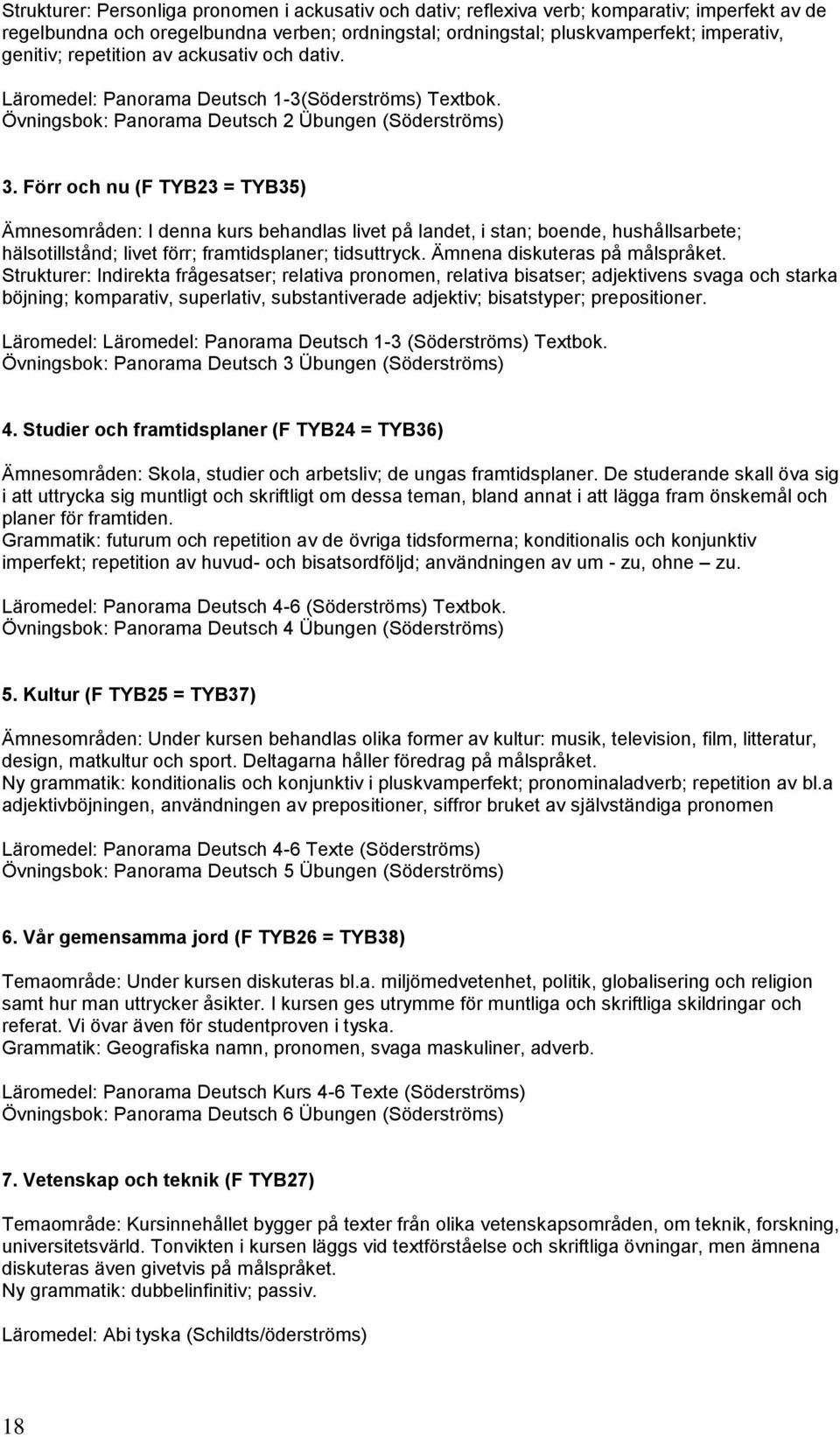 Förr och nu (F TYB23 = TYB35) Ämnesområden: I denna kurs behandlas livet på landet, i stan; boende, hushållsarbete; hälsotillstånd; livet förr; framtidsplaner; tidsuttryck.